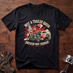 Not a Trailer Queen, Driven Not Hidden T-Shirt