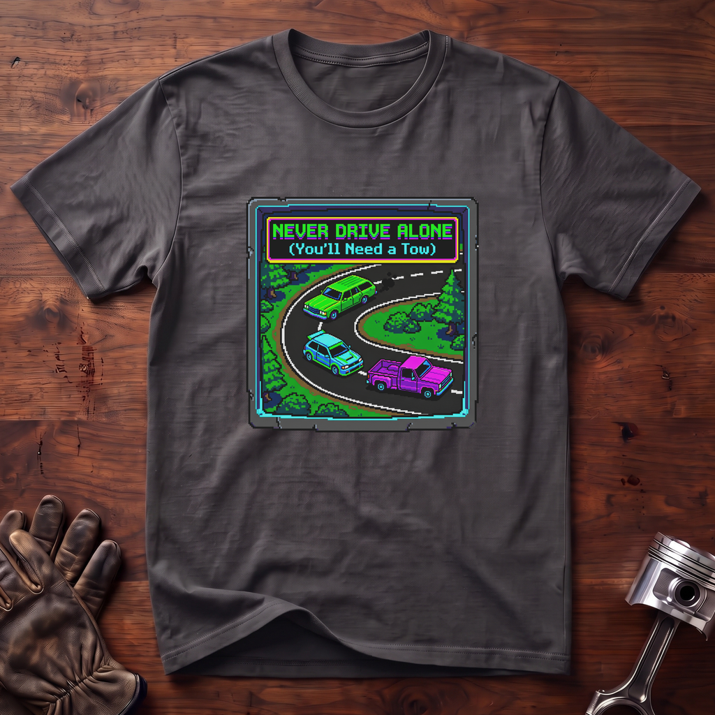 Never Drive Alone You'll Need a Tow T-Shirt