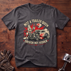 Not a Trailer Queen, Driven Not Hidden T-Shirt