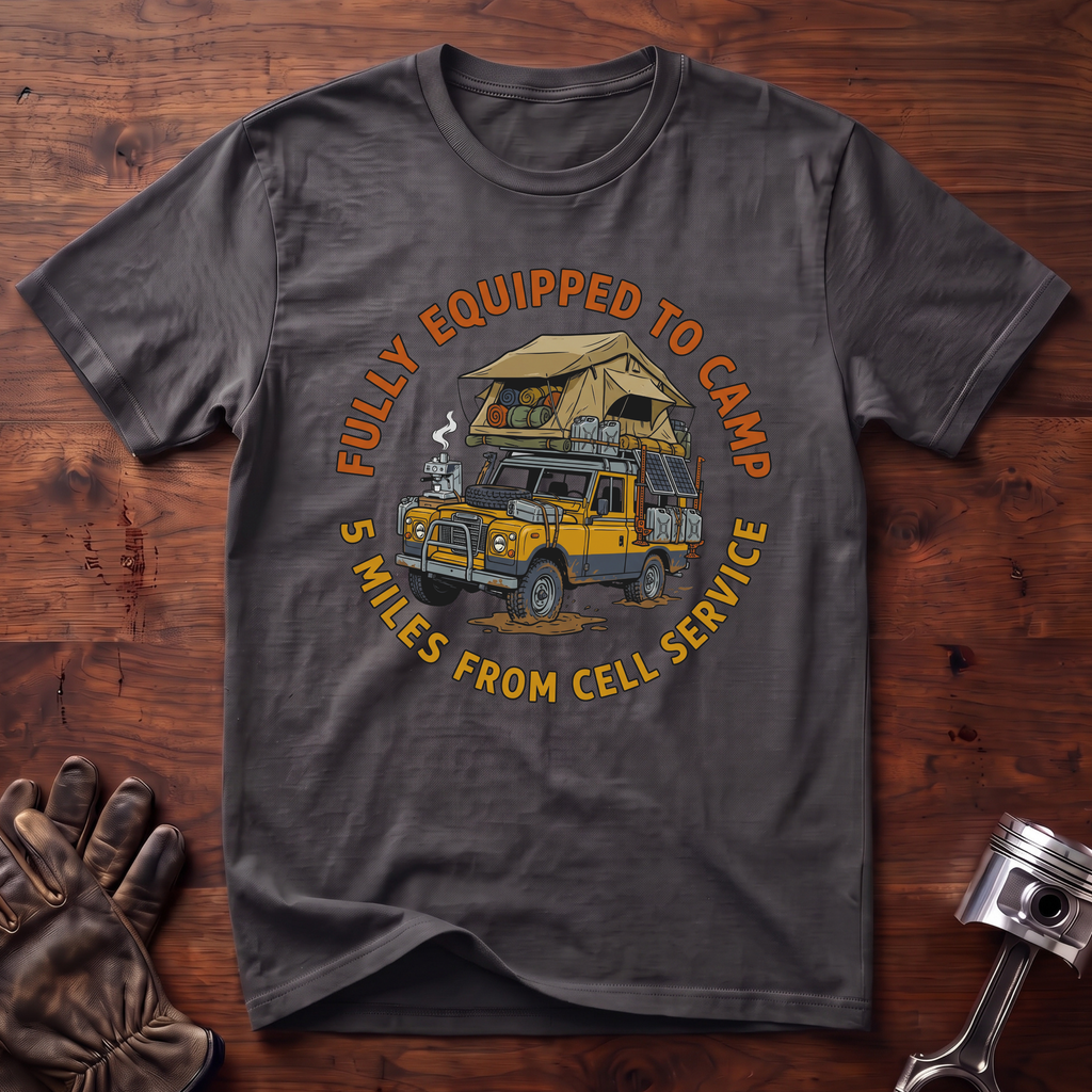 Fully Equipped To Camp 5 Miles From Cell Service T-Shirt