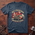 Not a Trailer Queen, Driven Not Hidden T-Shirt