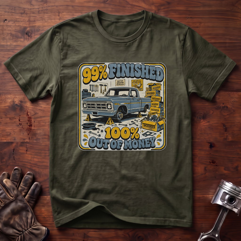 99% Finished 100% Out of Money T-Shirt