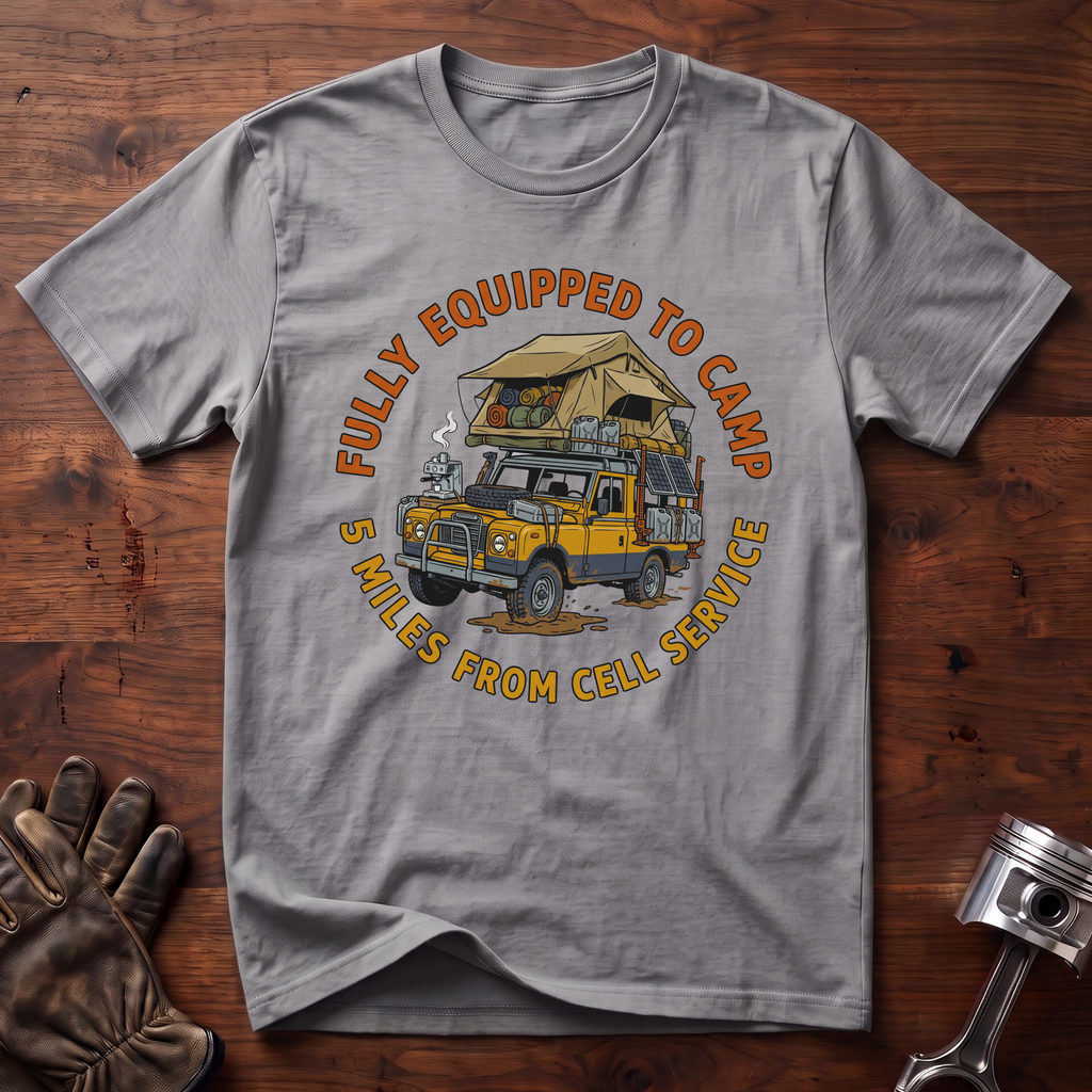 Fully Equipped To Camp 5 Miles From Cell Service T-Shirt