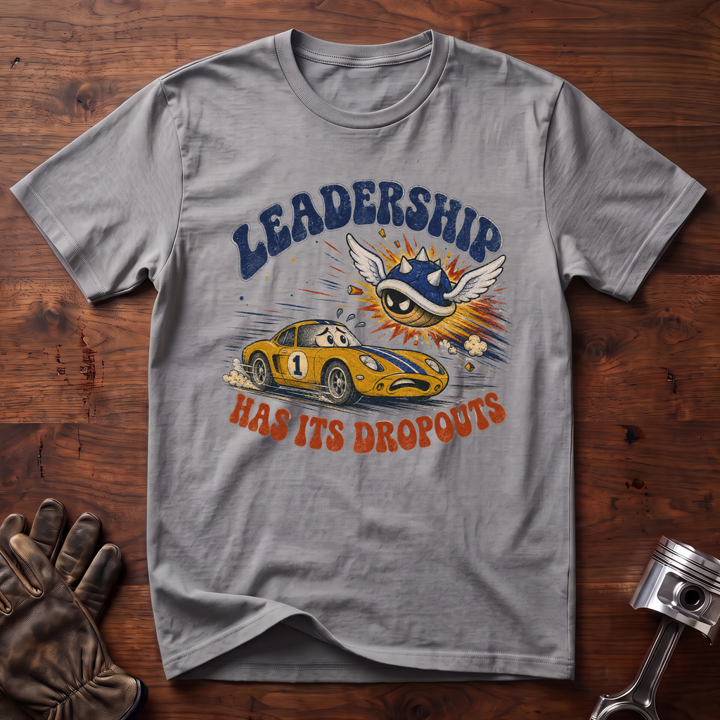 Leadership Has Its Dropouts T-Shirt