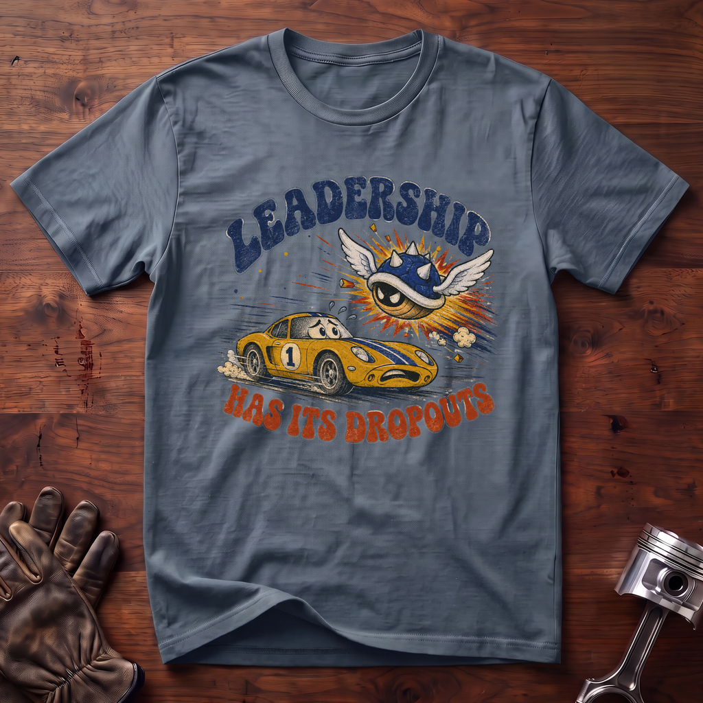 Leadership Has Its Dropouts T-Shirt