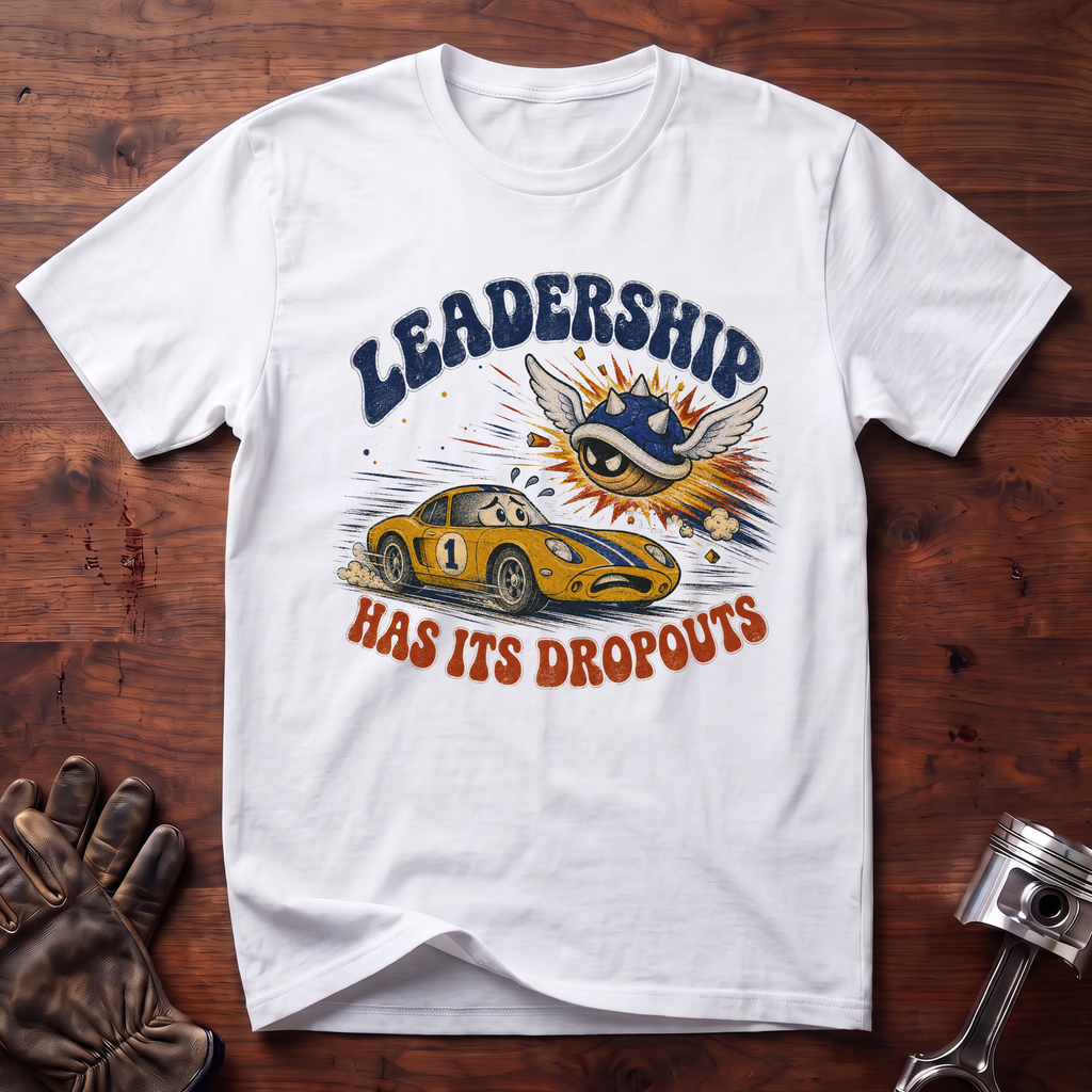 Leadership Has Its Dropouts T-Shirt