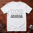 My Nice Clothes Are Garage Clothes In Training T-Shirt