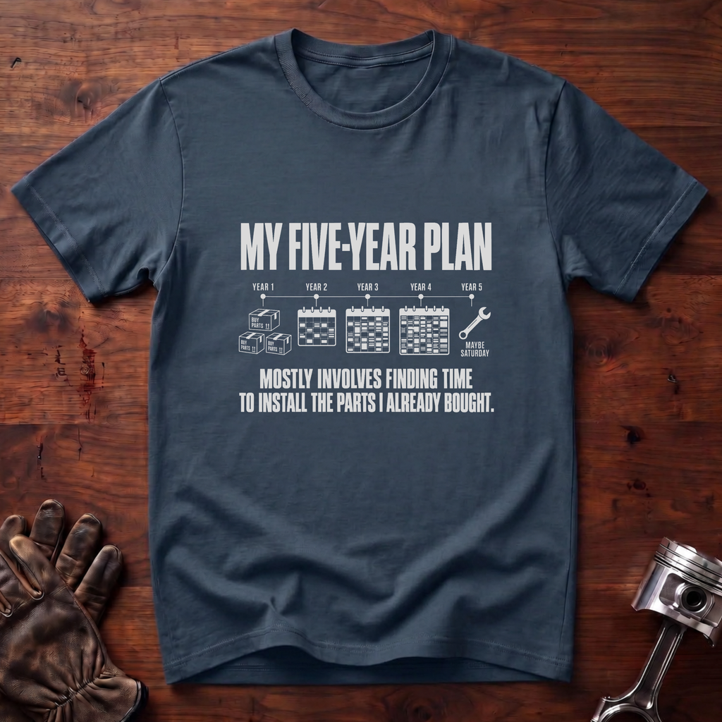 My 5-Year Plan Is Find Time To Install The Parts I Bought T-Shirt