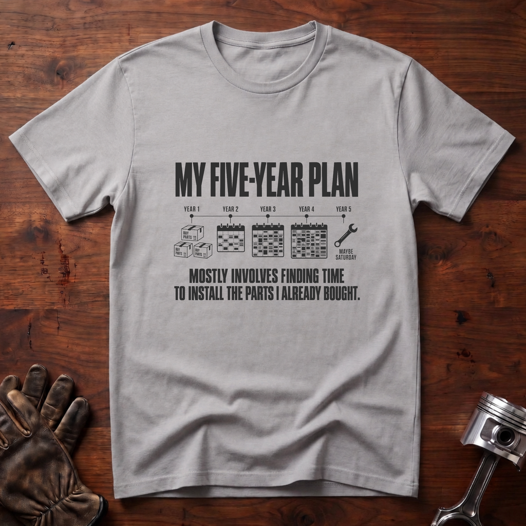 My 5-Year Plan Is Find Time To Install The Parts I Bought T-Shirt