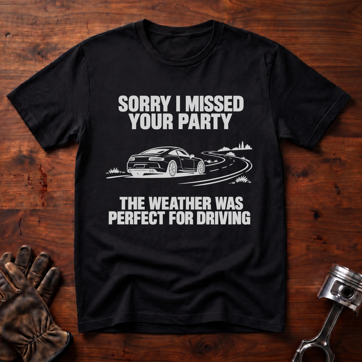 Sorry I Missed Your Party, Weather Was Perfect for Driving T-Shirt