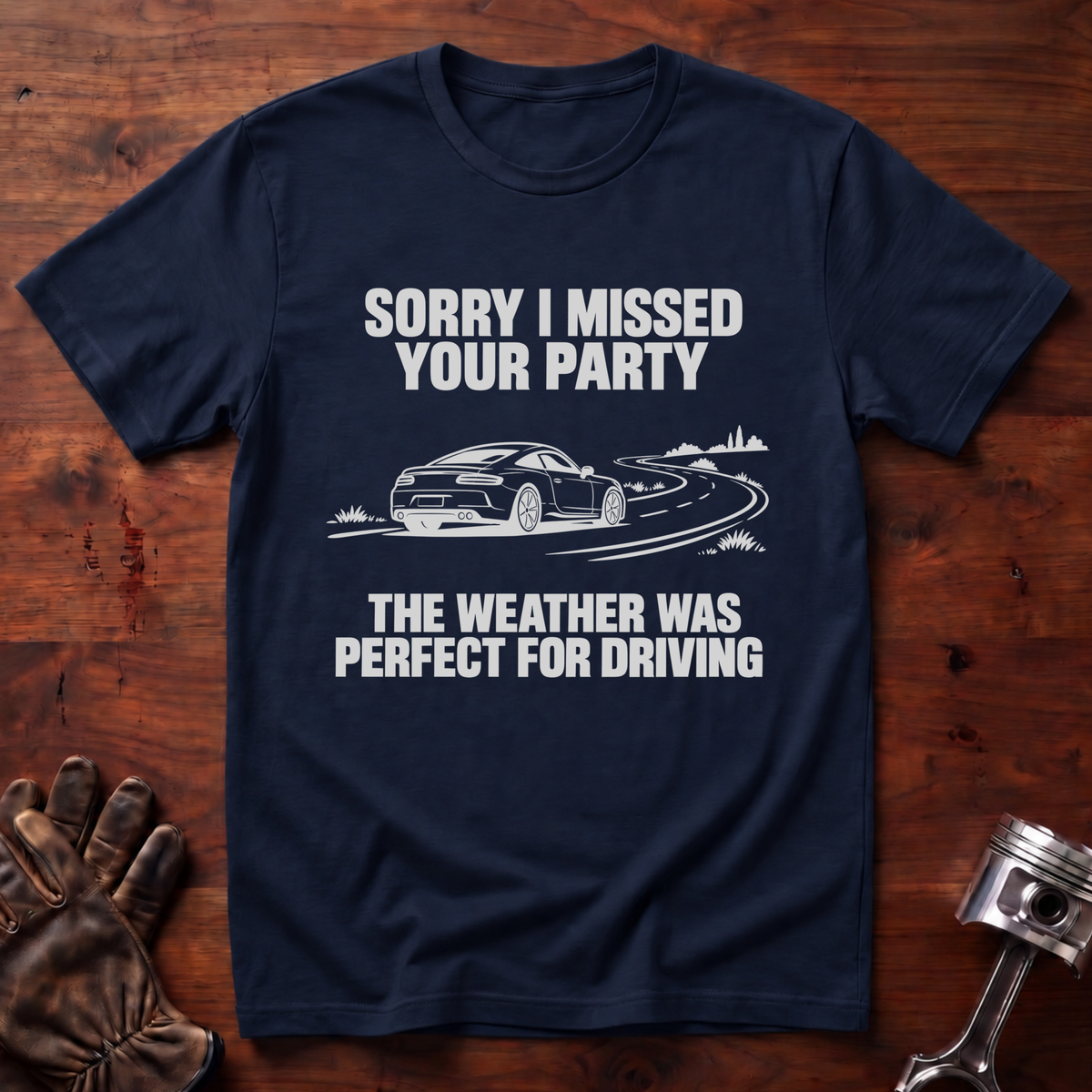 Sorry I Missed Your Party, Weather Was Perfect for Driving T-Shirt