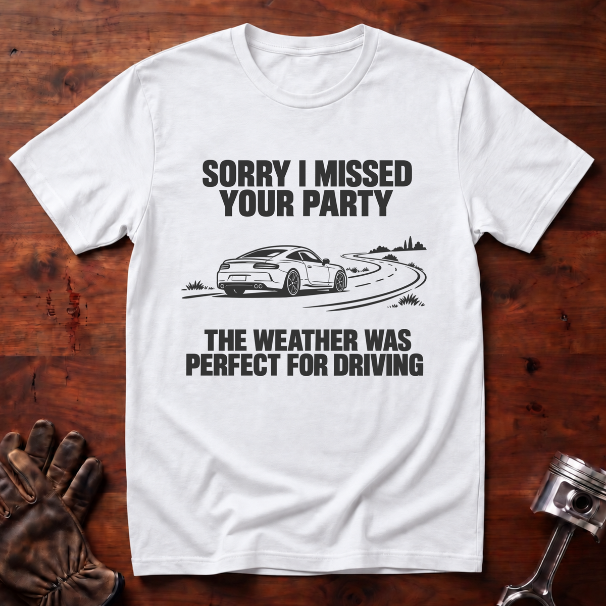 Sorry I Missed Your Party, Weather Was Perfect for Driving T-Shirt