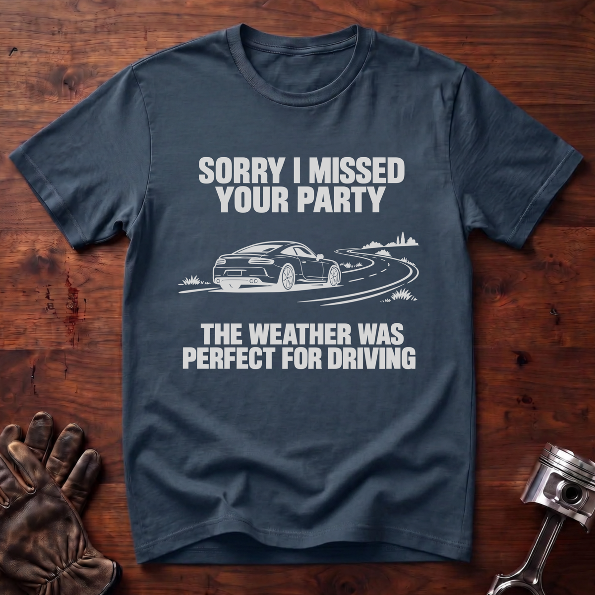 Sorry I Missed Your Party, Weather Was Perfect for Driving T-Shirt