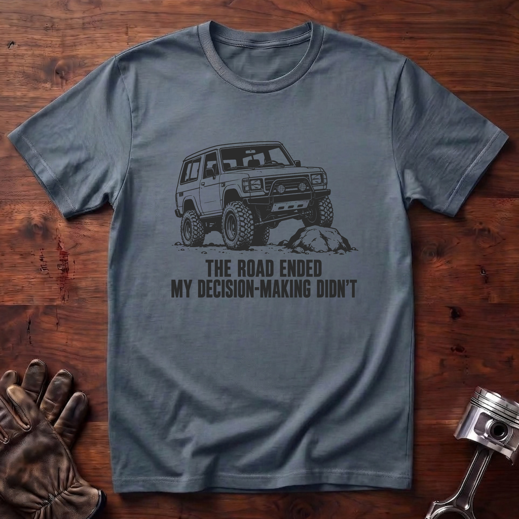 Road Ended My Decision-Making Didn't T-Shirt