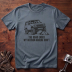 Road Ended My Decision-Making Didn't T-Shirt