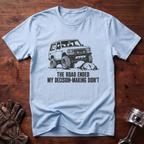 Road Ended My Decision-Making Didn't T-Shirt