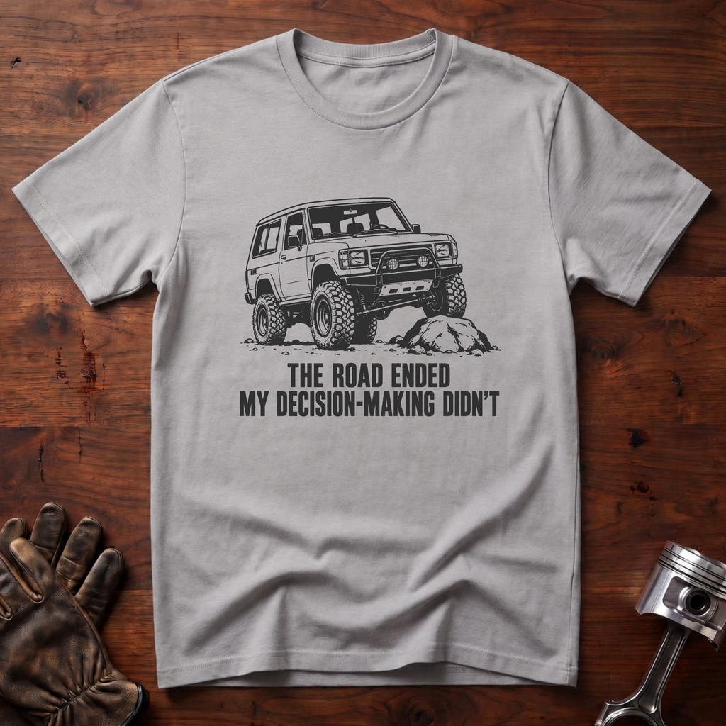 Road Ended My Decision-Making Didn't T-Shirt