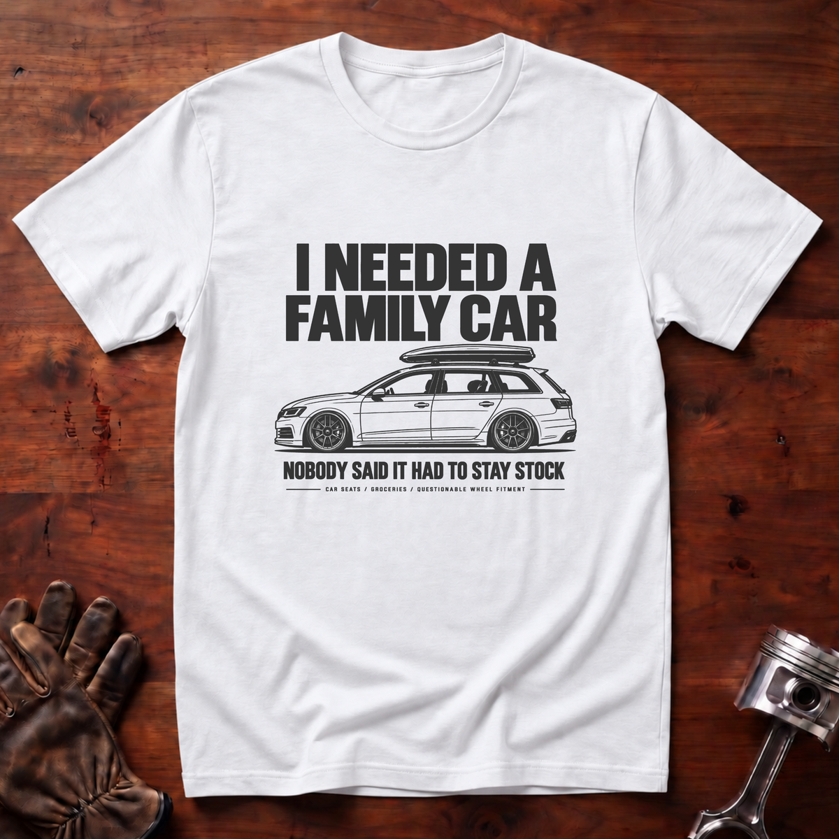 I Needed a Family Car Nobody Said It Had To Stay Stock T-Shirt