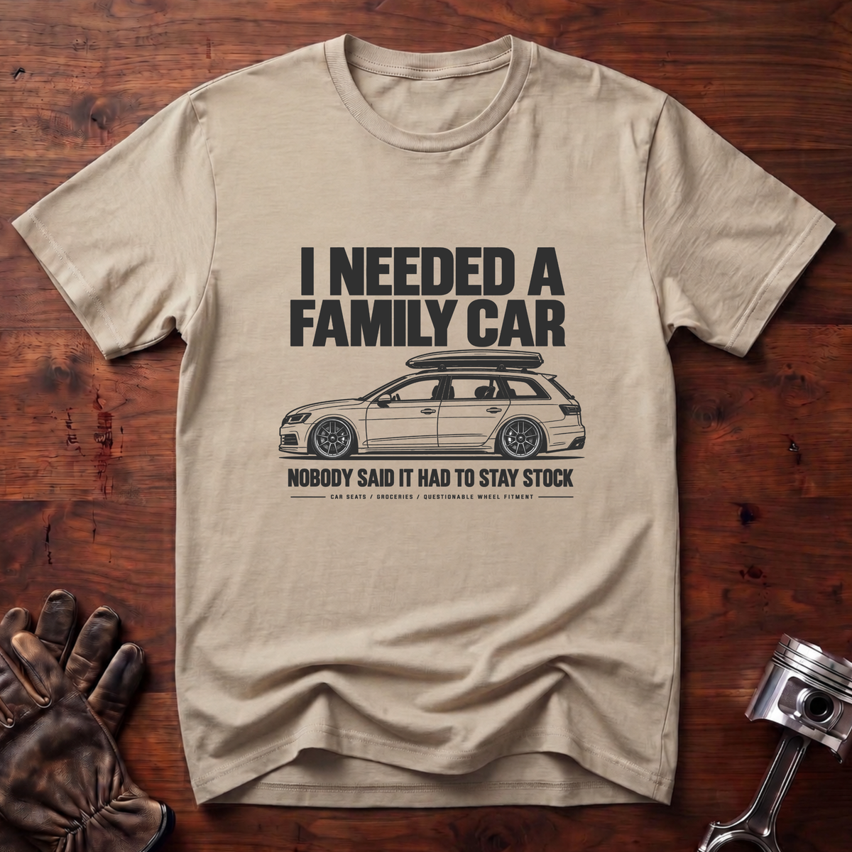 I Needed a Family Car Nobody Said It Had To Stay Stock T-Shirt