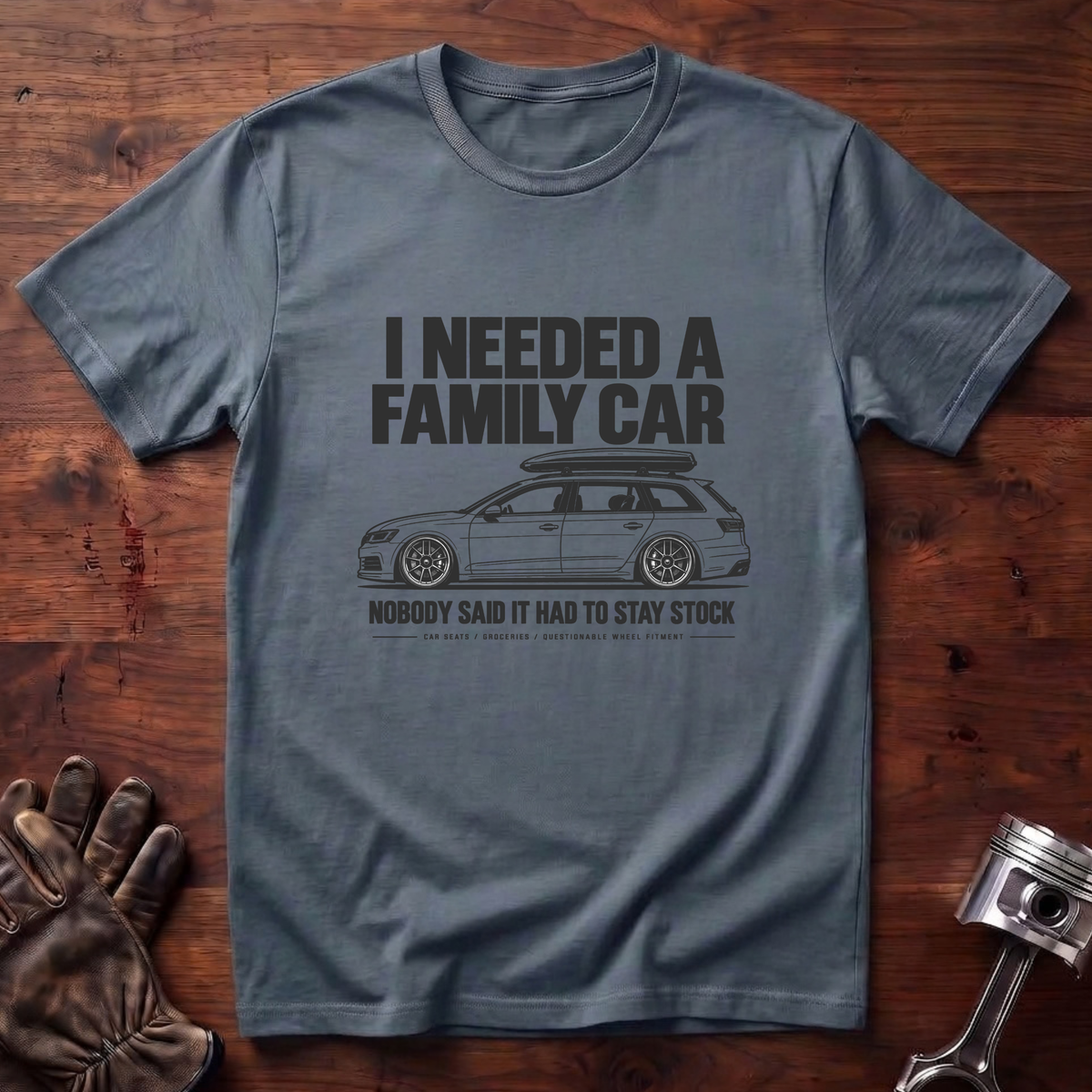 I Needed a Family Car Nobody Said It Had To Stay Stock T-Shirt