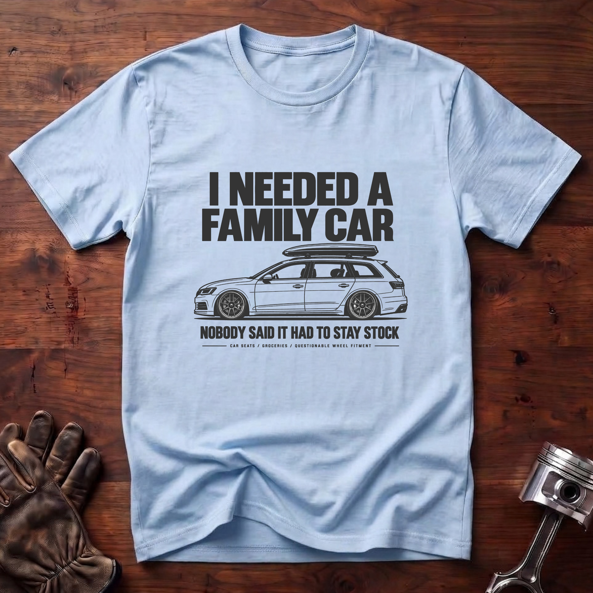 I Needed a Family Car Nobody Said It Had To Stay Stock T-Shirt