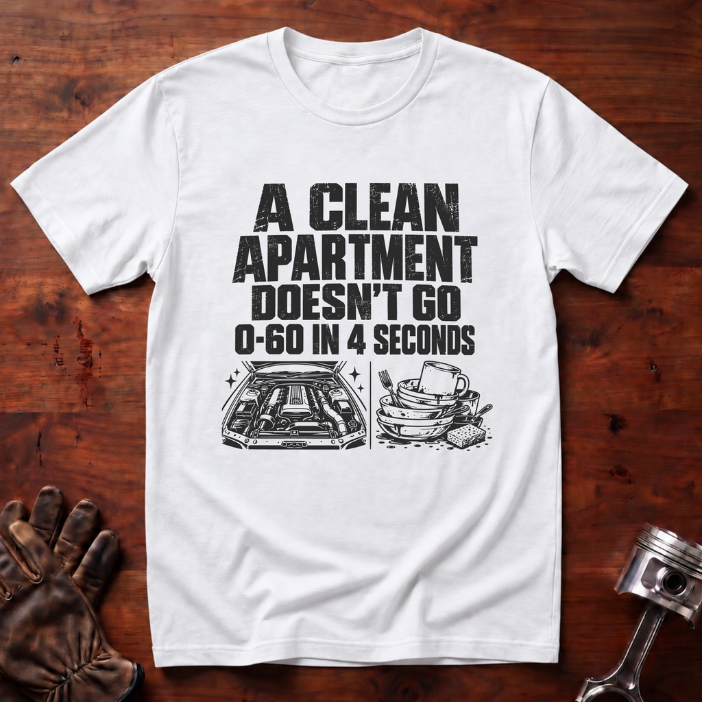 A Clean Apartment Doesn't Go 0-60 in 4 Seconds T-Shirt