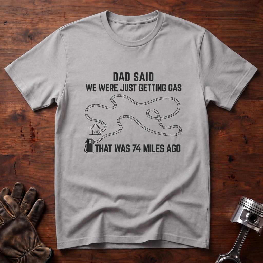 Dad Said We Were Just Getting Gas T-Shirt