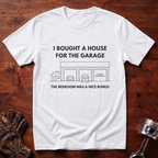 I Bought A House For The Garage T-Shirt